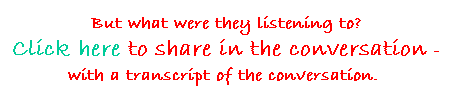 Text Box: But what were they listening to? 
Click here to share in the conversation - with a transcript of the conversation.  
